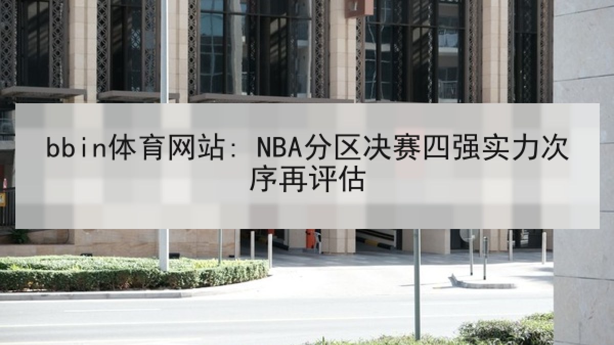 bbin体育网站: NBA分区决赛四强实力次序再评估