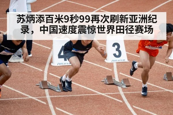 苏炳添百米9秒99再次刷新亚洲纪录，中国速度震惊世界田径赛场